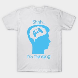 Shhh I'm Thinking (About Gaming Blue) T-Shirt